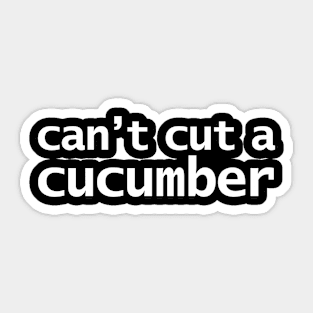 Can't Cut a Cucumber Sticker